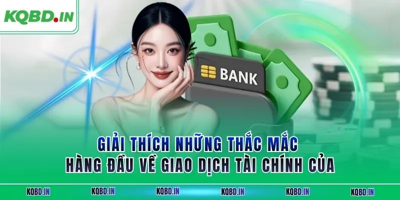 câu hỏi thường gặp 2 Giải thích những thắc mắc hàng đầu về giao dịch tài chính của