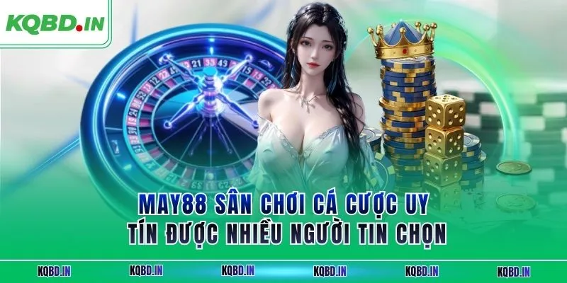 MAY88 Sân Chơi Cá Cược Uy Tín Được Nhiều Người Tin Chọn 12 MAY88