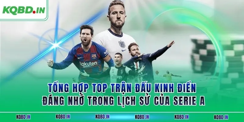 Serie A 16 Tổng hợp top trận đấu kinh điển đáng nhớ trong lịch sử của Serie A
