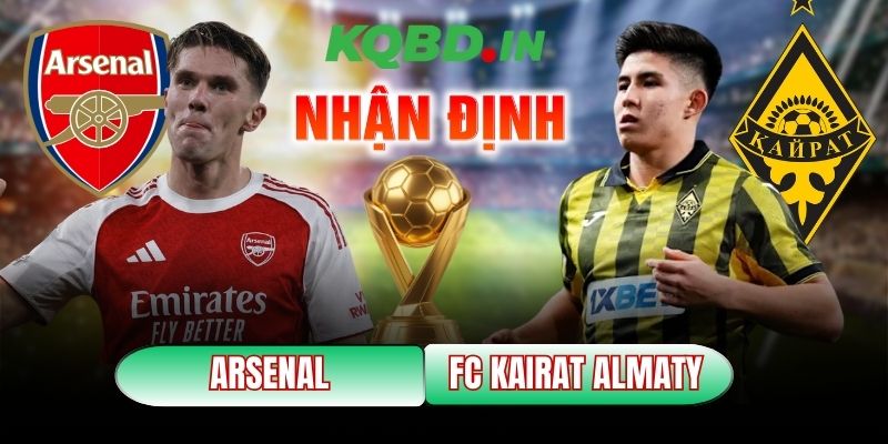 Nhận định bóng đá Arsenal vs FC Kairat Almaty, 03h00 ngày 29/01 5 Arsenal vs FC Kairat Almaty