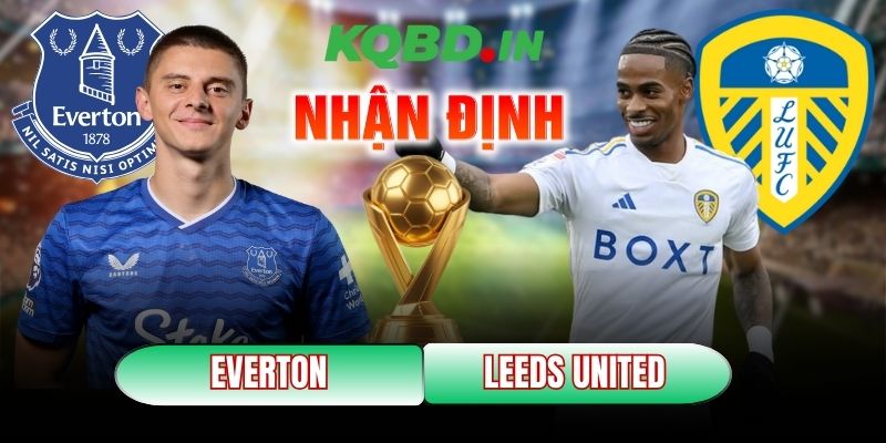 Nhận định bóng đá Everton vs Leeds United, 3h ngày 27/01 7 Everton vs Leeds United