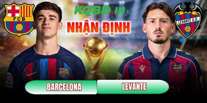 Nhận định bóng đá Barcelona vs Levante, 22h15 ngày 22/02 12 Barcelona vs Levante