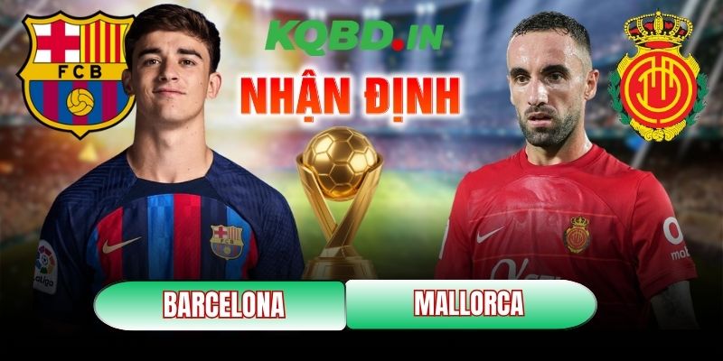 Nhận định bóng đá Barcelona vs Mallorca, 22h15 ngày 07/02 3 Barcelona vs Mallorca