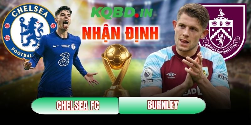 Nhận định bóng đá Chelsea FC vs Burnley, 22h00 ngày 21/02 2 Chelsea FC vs Burnley