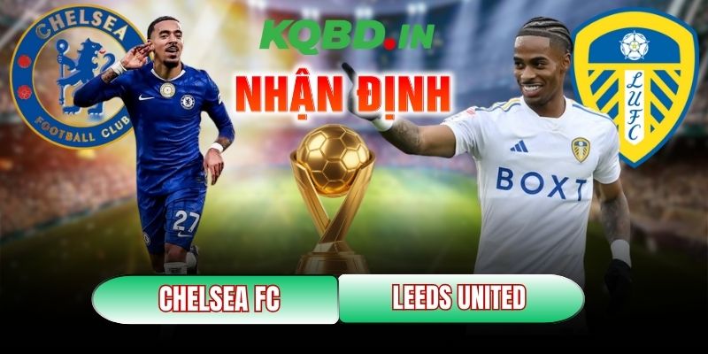 Nhận định trận đấu Chelsea FC vs Leeds United, 02h30 ngày 11/02 12 Chelsea FC vs Leeds United