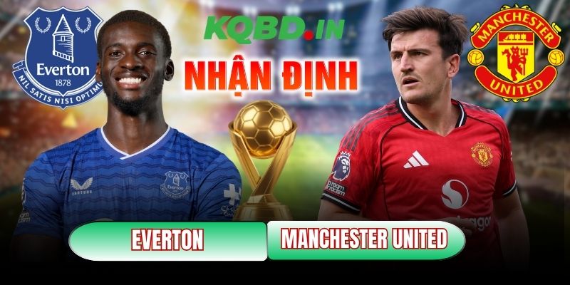 Nhận định bóng đá Everton vs Manchester United, 03h00 ngày 24/02 10 Everton vs Manchester United