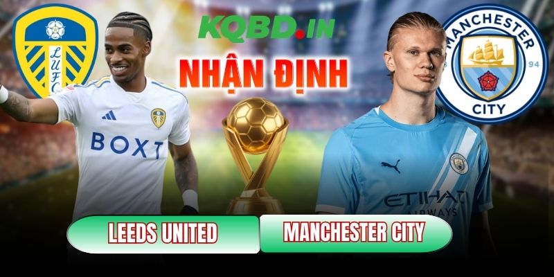Nhận định bóng đá Leeds United vs Manchester City, 00h30 ngày 01/03 8 Leeds United vs Manchester City