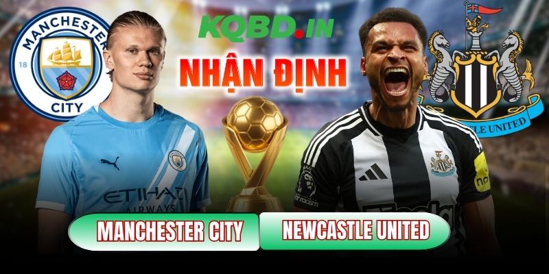 Nhận định bóng đá Manchester City vs Newcastle United, 03h00 ngày 22/02 4 Manchester City vs Newcastle United