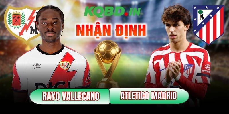 Nhận định bóng đá Rayo Vallecano vs Atletico Madrid, 22h15 ngày 15/02 6 Rayo Vallecano vs Atletico Madrid