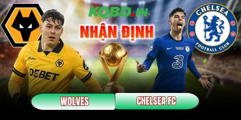 Nhận định bóng đá Wolves vs Chelsea FC, 22h00 ngày 07/02 4 Wolves vs Chelsea FC