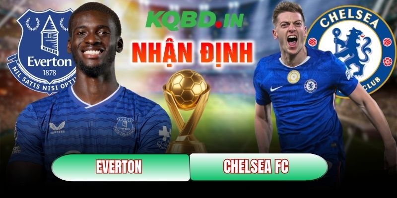 Nhận định bóng đá Everton vs Chelsea FC, 0h30 ngày 22/3 11 Everton vs Chelsea FC