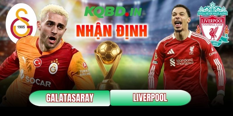 Nhận định bóng đá Galatasaray vs Liverpool, 0h45 ngày 11/03 12 Galatasaray vs Liverpool