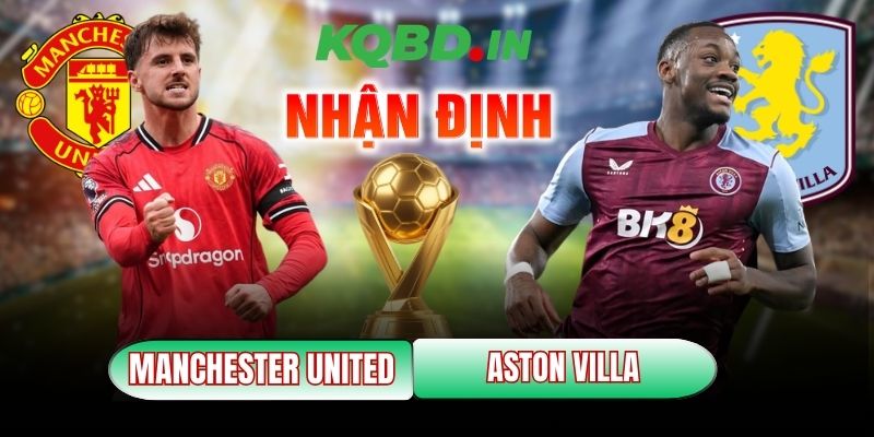 Nhận định bóng đá Manchester United vs Aston Villa, 21h ngày 15/03 5 Manchester United vs Aston Villa