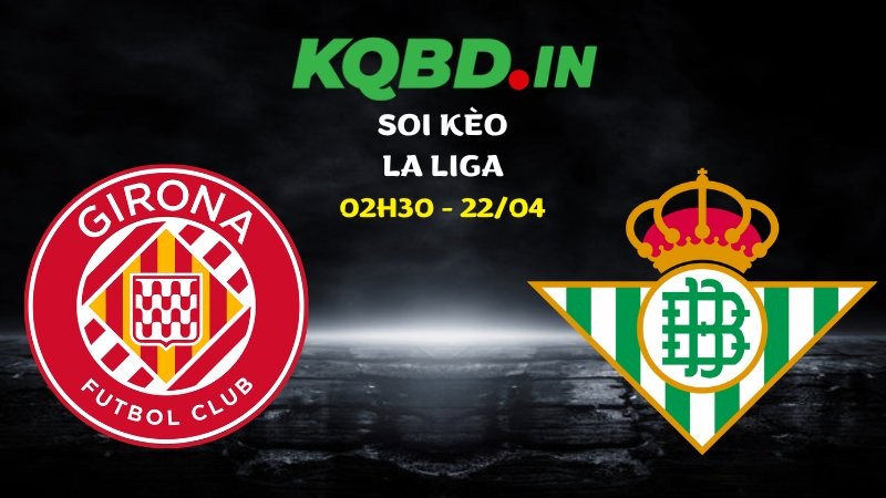 Nhận định Girona vs Betis ngày 22/04/2026 | La Liga 12 Nhận định Girona vs Betis ngày 22/04/2026 | La Liga