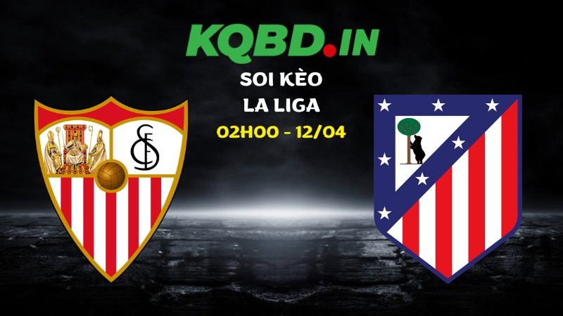 Soi kèo Sevilla vs Atletico Madrid ngày 12/04/2026 | La Liga 5 Soi kèo Sevilla vs Atletico Madrid
