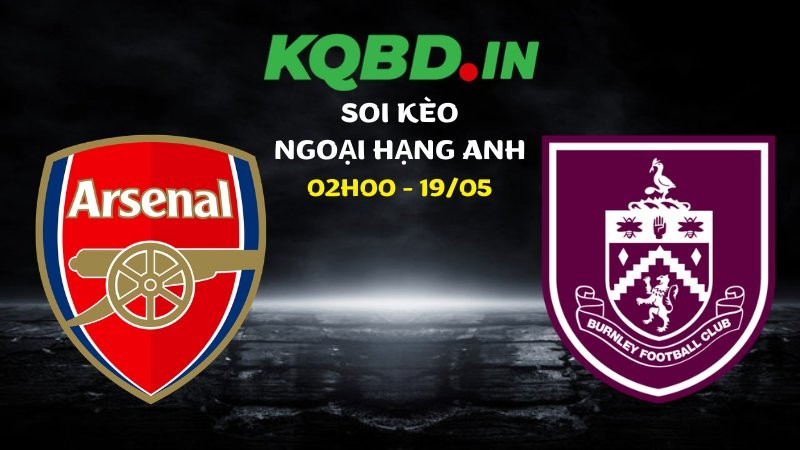 Nhận định Arsenal vs Burnley ngày 19/05/2026 | Ngoại hạng Anh 4 Nhận định Arsenal vs Burnley ngày 19/05/2026 | Ngoại hạng Anh